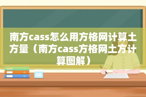 南方cass怎么用方格网计算土方量（南方cass方格网土方计算图解）