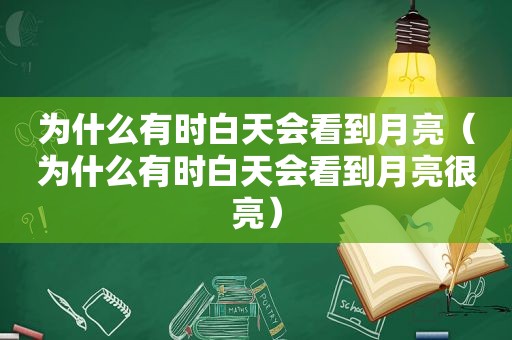 为什么有时白天会看到月亮（为什么有时白天会看到月亮很亮）