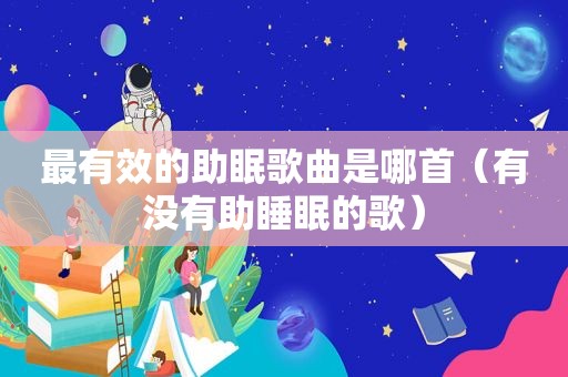 最有效的助眠歌曲是哪首（有没有助睡眠的歌）