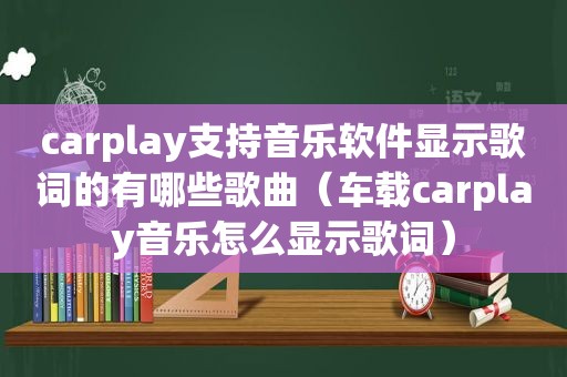 carplay支持音乐软件显示歌词的有哪些歌曲（车载carplay音乐怎么显示歌词）