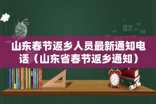 山东春节返乡人员最新通知电话（山东省春节返乡通知）