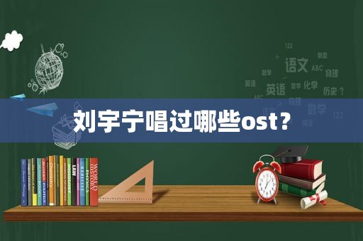 刘宇宁唱过哪些ost？