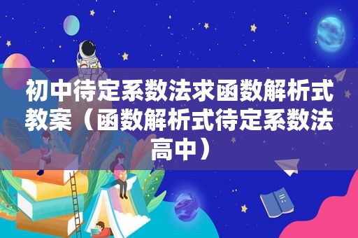 初中待定系数法求函数解析式教案（函数解析式待定系数法高中）