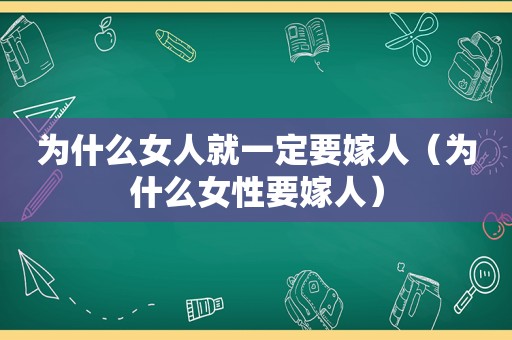 为什么女人就一定要嫁人（为什么女性要嫁人）