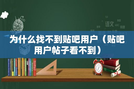 为什么找不到贴吧用户（贴吧用户帖子看不到）