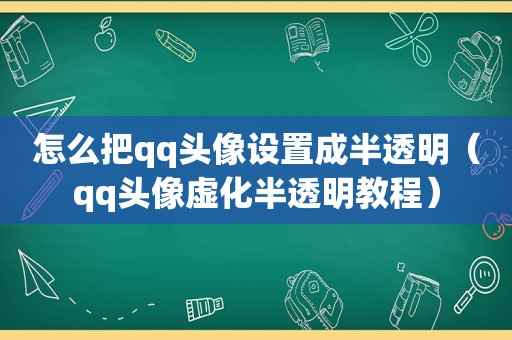 怎么把qq头像设置成半透明（qq头像虚化半透明教程）