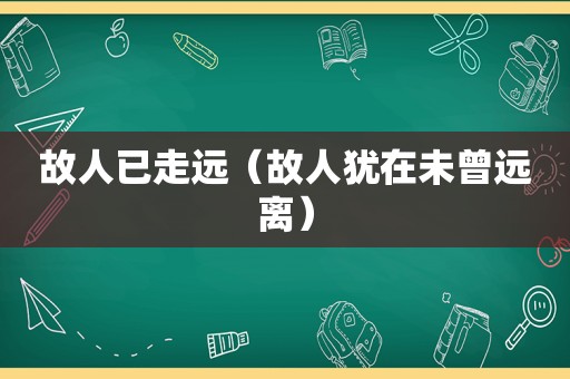 故人已走远（故人犹在未曾远离）