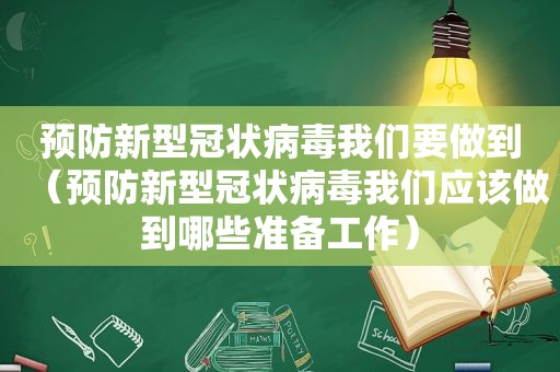 预防新型冠状病毒我们要做到（预防新型冠状病毒我们应该做到哪些准备工作）