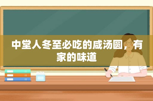 中堂人冬至必吃的咸汤圆，有家的味道