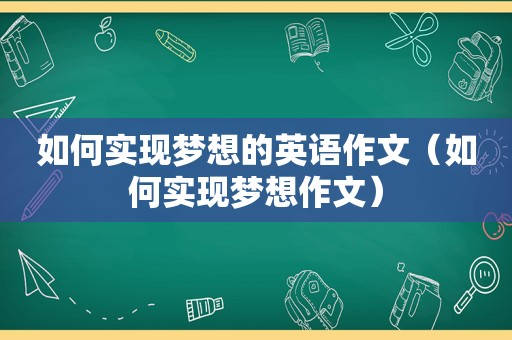 如何实现梦想的英语作文（如何实现梦想作文）