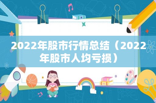 2022年股市行情总结（2022年股市人均亏损）