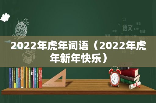 2022年虎年词语（2022年虎年新年快乐）