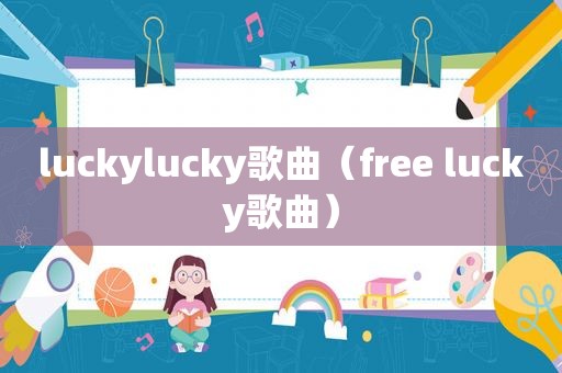 luckylucky歌曲（free lucky歌曲）