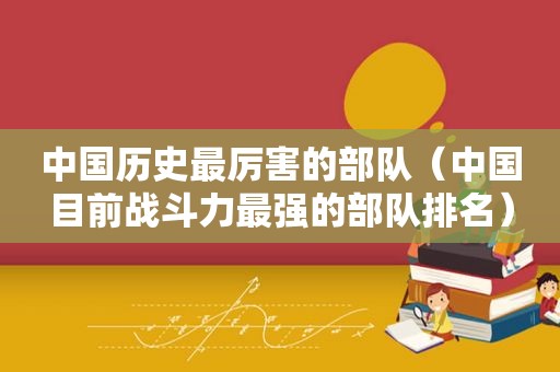 中国历史最厉害的部队（中国目前战斗力最强的部队排名）