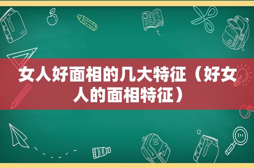 女人好面相的几大特征（好女人的面相特征）