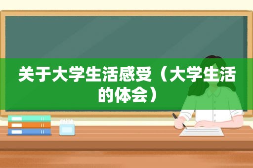 关于大学生活感受（大学生活的体会）