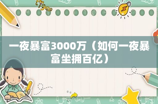 一夜暴富3000万（如何一夜暴富坐拥百亿）