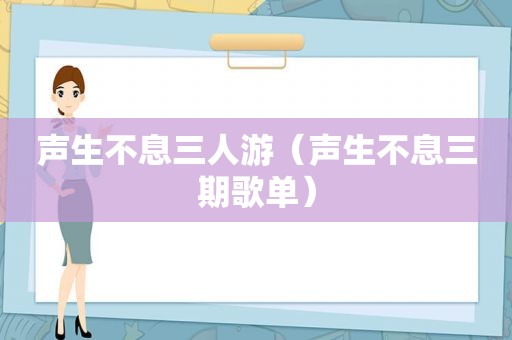 声生不息三人游（声生不息三期歌单）