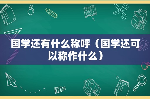 国学还有什么称呼（国学还可以称作什么）