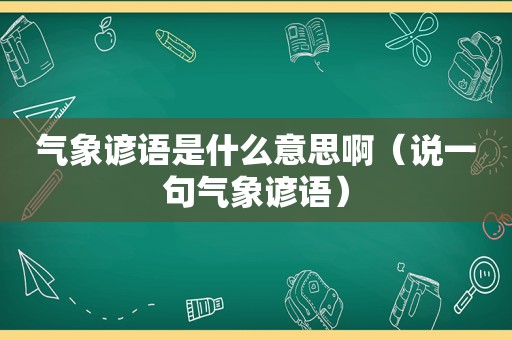 气象谚语是什么意思啊（说一句气象谚语）