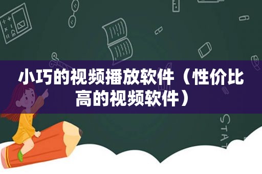 小巧的视频播放软件（性价比高的视频软件）