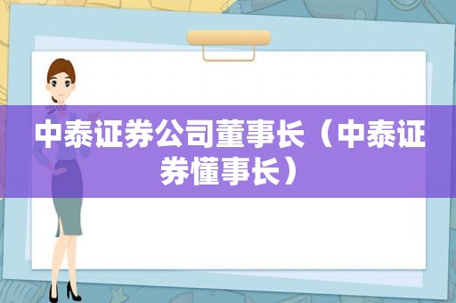 中泰证券公司董事长（中泰证券懂事长）