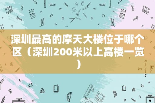 深圳最高的摩天大楼位于哪个区（深圳200米以上高楼一览）