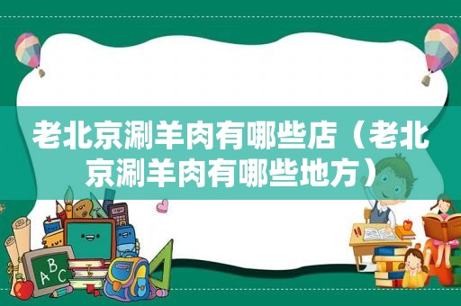 老北京涮羊肉有哪些店（老北京涮羊肉有哪些地方）