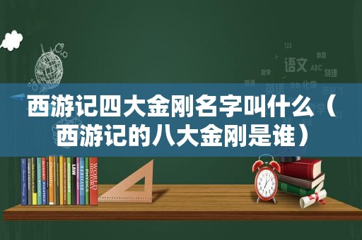 西游记四大金刚名字叫什么（西游记的八大金刚是谁）