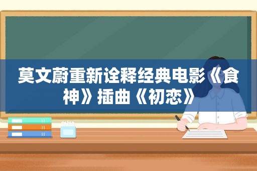 莫文蔚重新诠释经典电影《食神》插曲《初恋》