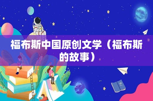 福布斯中国原创文学（福布斯的故事）