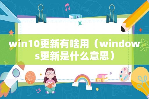 win10更新有啥用（windows更新是什么意思）