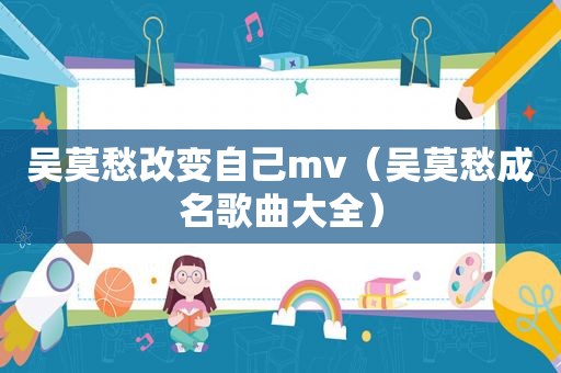 吴莫愁改变自己mv（吴莫愁成名歌曲大全）