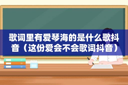 歌词里有爱琴海的是什么歌抖音（这份爱会不会歌词抖音）