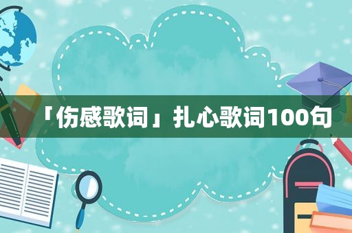 「伤感歌词」扎心歌词100句