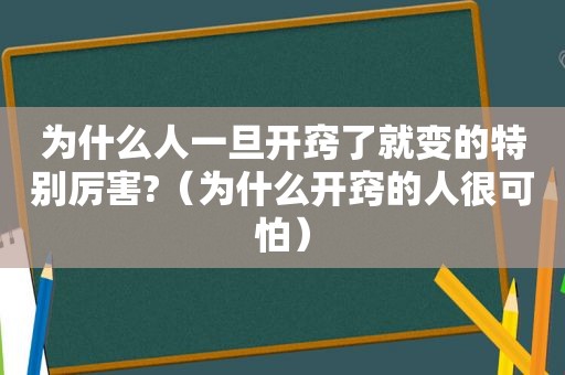 为什么人一旦开窍了就变的特别厉害?（为什么开窍的人很可怕）