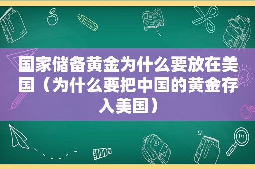 国家储备黄金为什么要放在美国（为什么要把中国的黄金存入美国）