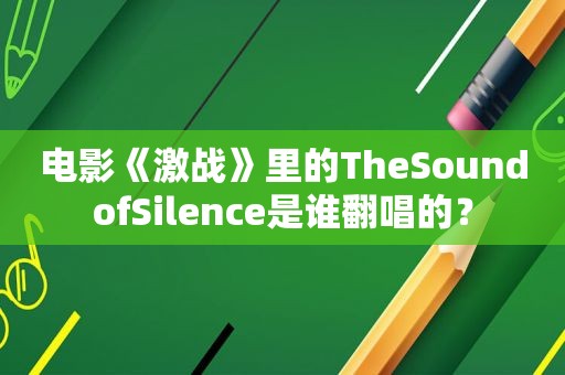 电影《激战》里的TheSoundofSilence是谁翻唱的？