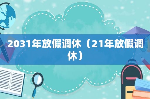 2031年放假调休（21年放假调休）