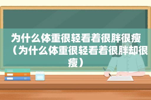 为什么体重很轻看着很胖很瘦（为什么体重很轻看着很胖却很瘦）