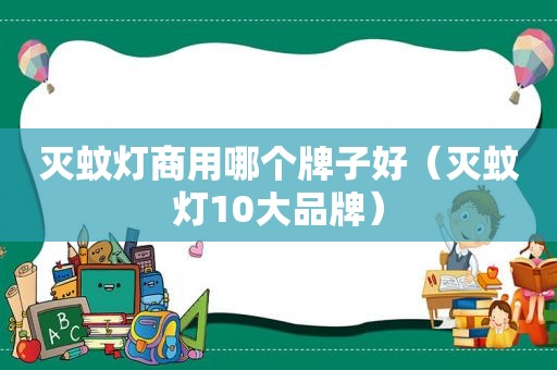 灭蚊灯商用哪个牌子好（灭蚊灯10大品牌）