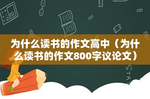 为什么读书的作文高中（为什么读书的作文800字议论文）