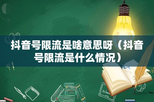 抖音号限流是啥意思呀（抖音号限流是什么情况）