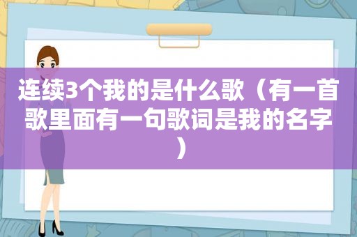 连续3个我的是什么歌（有一首歌里面有一句歌词是我的名字）