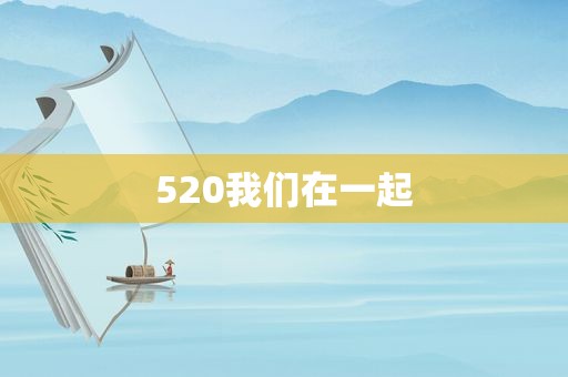 520我们在一起