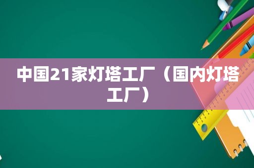 中国21家灯塔工厂（国内灯塔工厂）