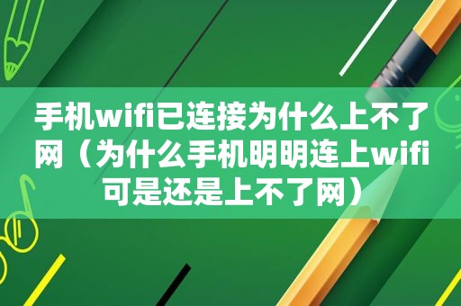 手机wifi已连接为什么上不了网（为什么手机明明连上wifi可是还是上不了网）