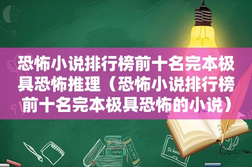 恐怖小说排行榜前十名完本极具恐怖推理（恐怖小说排行榜前十名完本极具恐怖的小说）