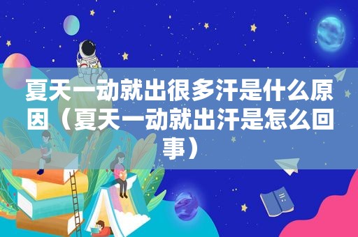 夏天一动就出很多汗是什么原因（夏天一动就出汗是怎么回事）