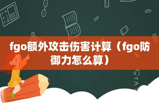 fgo额外攻击伤害计算（fgo防御力怎么算）